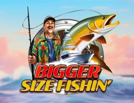 Bigger Size Fishin'